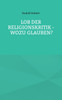 Lob der Religionskritik - Wozu glauben?