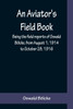 An Aviator's Field Book; Being the field reports of Oswald Bölcke, from August 1; 1914 to October 28, 1916