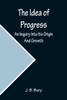 The Idea of Progress; An Inquiry Into Its Origin And Growth