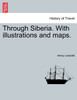 Through Siberia. With illustrations and maps. Vol. I.