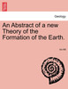 An Abstract of a new Theory of the Formation of the Earth.