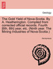 The Gold Yield of Nova-Scotia. By A. Heatherington. Compiled from corrected official records. Fourth [6th, 8th] year, etc. (Ninth year. The Mining Industries of Nova-Scotia.)