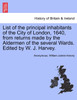 List of the principal inhabitants of the City of London, 1640, from returns made by the Aldermen of the several Wards. Edited by W. J. Harvey.
