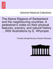 The Alpine Regions of Switzerland and the neighbouring countries. A pedestrian's notes on their physical features, scenery, and natural history ... With illustrations by E. Whymper.