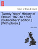 Twenty Years' History of Stroud, 1870 to 1890. (Subscribers' edition.) [With plates.]