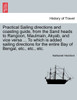 Practical Sailing directions and coasting guide, from the Sand heads to Rangoon, Maulmain, Akyab, and vice versa ... To which is added sailing directions for the entire Bay of Bengal, etc., etc., etc.