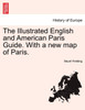 The Illustrated English and American Paris Guide. With a new map of Paris.
