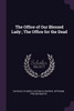 The Office of Our Blessed Lady ; The Office for the Dead
