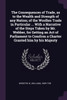 The Consequences of Trade, as to the Wealth and Strength of any Nation; of the Woollen Trade in Particular ... With a Narrative of the Steps Taken by Mr. Webber, for Getting an Act of Parliament to Comfirm a Charter Granted him by his Majesty