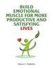 Build Emotional Muscle For More Productive and Satisfying Lives