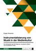 Instrumentalisierung von Musik in der Medienkultur. Die Musikpolitik des NS-Regimes, akustische Waffen und musikalische Folter