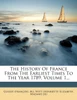 The History of France from the Earliest Times to the Year 1789, Volume 1...