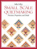 Small Scale Quiltmaking. Precision, Proportion, and Detail - Print on Demand Edition
