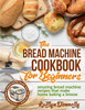 The Bread Machine Cookbook for Beginners