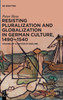 Resisting Pluralization and Globalization in German Culture, 1490-1540