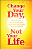 Change Your Day, Not Your Life