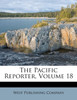 The Pacific Reporter, Volume 18