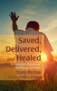 Saved, Delivered, and Healed