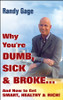 Why You're Dumb, Sick and Broke...And How to Get Smart, Healthy and Rich!