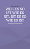 Weil es so ist wie es ist, ist es so wie es ist