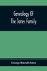Genealogy Of The Jones Family; First And Only Book Every Written Of The Descendants Of Benjamin Jones Who Immigrated From South Wales More Than 250 Years Ago