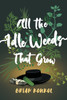 All the Idle Weeds That Grow