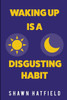 Waking Up Is a Disgusting Habit