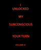 I UNLOCKED MY SUBCONSCIOUS YOUR TURN