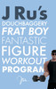 J Ru's Douchbaggery Frat Boy Fantastic Figure Workout Program