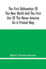 The First Delineation Of The New World And The First Use Of The Name America On A Printed Map; An Analytical Comparison Of Three Maps For Each Of Which Priority Of Representation Has Been Claimed (Two With Name America And One Without) With An Argum
