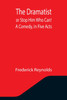 The Dramatist; or Stop Him Who Can! A Comedy, in Five Acts
