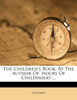 The Children's Book, By The Author Of 'hours Of Childhood'....