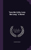 "love Me Little, Love Me Long." A Novel