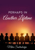 Perhaps in Another Lifetime