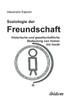 Soziologie der Freundschaft. Historische und gesellschaftliche Bedeutung von Homer bis heute