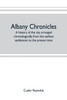 Albany chronicles, a history of the city arranged chronologically, from the earliest settlement to the present time; illustrated with many historical pictures of rarity and reproductions of the Robert C. Pruyn collection of the mayors of Albany, own