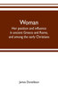 Woman ; her position and influence in ancient Greece and Rome, and among the early Christians