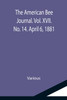 The American Bee Journal. Vol. XVII. No. 14. April 6, 1881