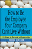 How to Be the Employee Your Company Can't Live Without