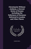 Christianity Without Judaism, a Second Series of Essays Including the Substance of Sermons Delivered in London and Other Places