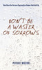 Don't Be a Waster of Sorrows