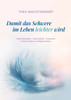Damit das Schwere im Leben leichter wird