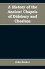 A history of the ancient chapels of Didsbury and Chorlton, in Manchester parish, including sketches of the townships of Didsbury, Withington, Burnage, Heaton Norris, Reddish, Levenshulme, and Chorlton-cum-Hardy