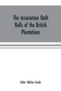 The Association oath rolls of the British Plantations (New York, Virginia, etc.) A.D. 1696