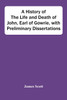 A History Of The Life And Death Of John, Earl Of Gowrie, With Preliminary Dissertations