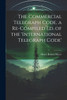 The Commercial Telegraph Code. a Re-Compiled Ed. of the 'international Telegraph Code'