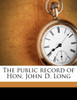 The public record of Hon, John D. Long
