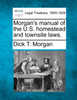 Morgan's manual of the U.S. homestead and townsite laws.