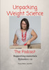 Unpacking Weight Science, Episodes 1-12 Supporting Materials