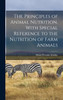 The Principles of Animal Nutrition. With Special Reference to the Nutrition of Farm Animals